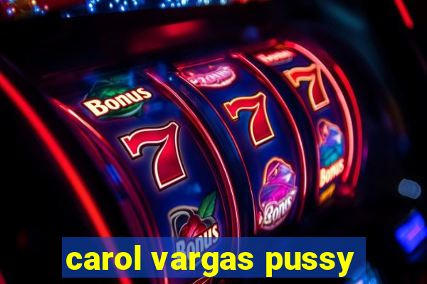 carol vargas pussy